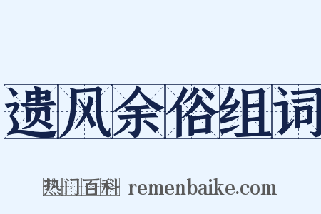 遗风余俗组词是什么意思的图片